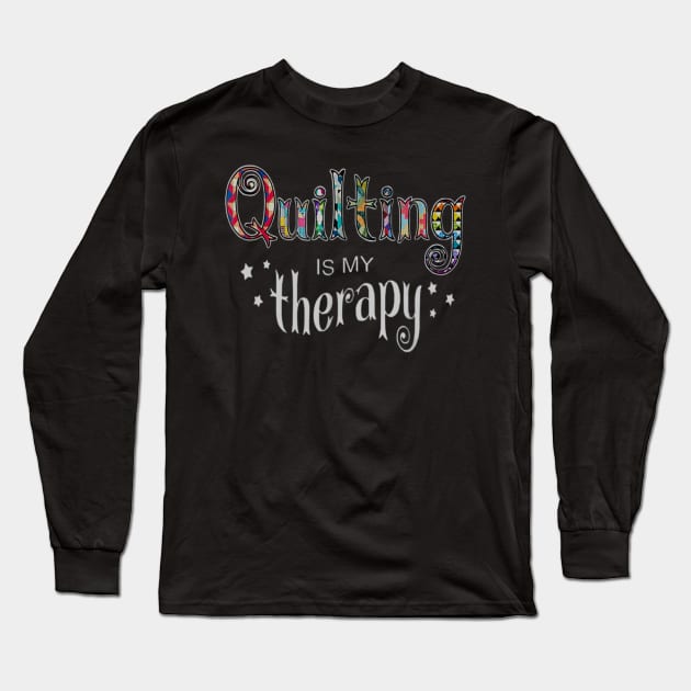 Funny Quilting Is My Therapy Gift Novelty Long Sleeve T-Shirt by daylightpombo3